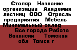 Столяр › Название организации ­ Академия лестниц, ООО › Отрасль предприятия ­ Мебель › Минимальный оклад ­ 40 000 - Все города Работа » Вакансии   . Томская обл.,Томск г.